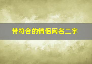 带符合的情侣网名二字