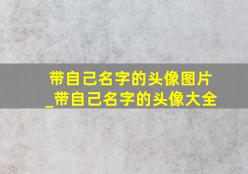 带自己名字的头像图片_带自己名字的头像大全