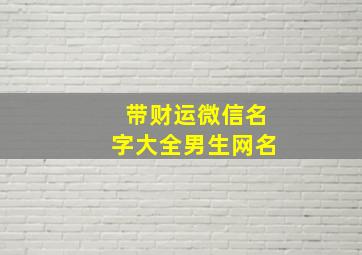 带财运微信名字大全男生网名