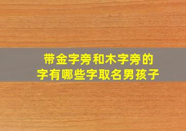 带金字旁和木字旁的字有哪些字取名男孩子