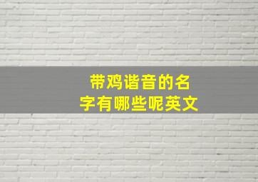 带鸡谐音的名字有哪些呢英文