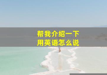 帮我介绍一下用英语怎么说