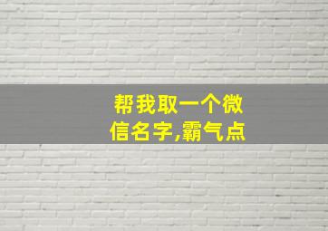 帮我取一个微信名字,霸气点