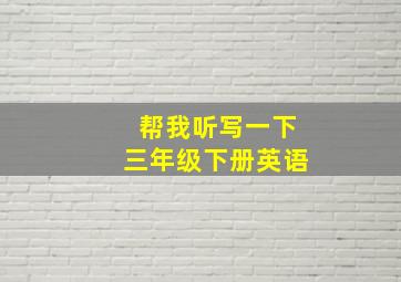 帮我听写一下三年级下册英语