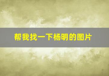 帮我找一下杨明的图片