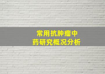 常用抗肿瘤中药研究概况分析