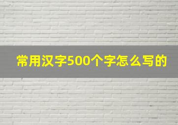 常用汉字500个字怎么写的