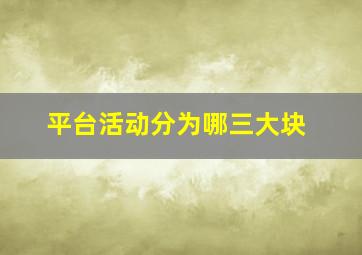 平台活动分为哪三大块