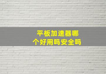 平板加速器哪个好用吗安全吗