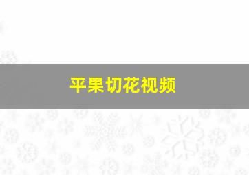 平果切花视频