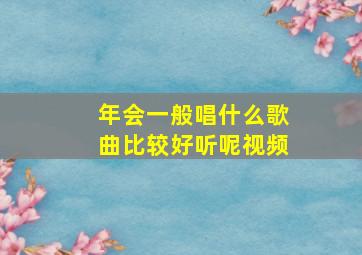 年会一般唱什么歌曲比较好听呢视频