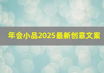 年会小品2025最新创意文案