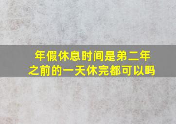 年假休息时间是弟二年之前的一天休完都可以吗