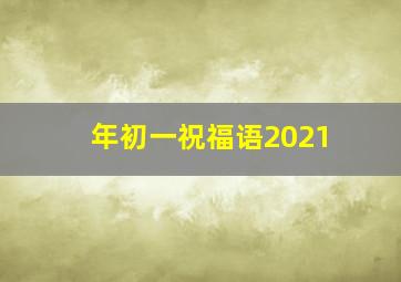 年初一祝福语2021