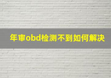 年审obd检测不到如何解决