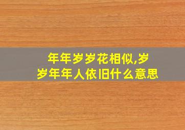 年年岁岁花相似,岁岁年年人依旧什么意思