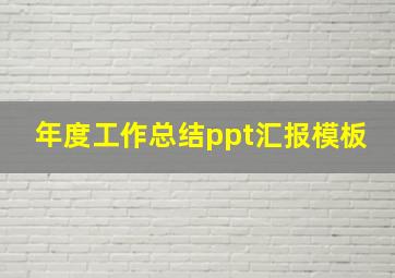 年度工作总结ppt汇报模板