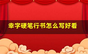 幸字硬笔行书怎么写好看