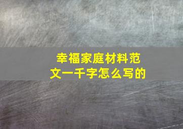 幸福家庭材料范文一千字怎么写的