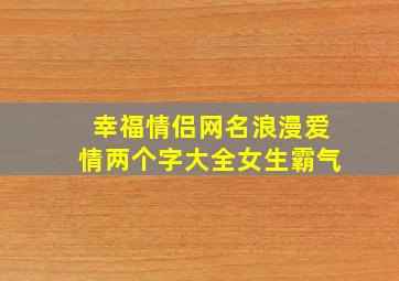 幸福情侣网名浪漫爱情两个字大全女生霸气