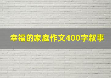 幸福的家庭作文400字叙事