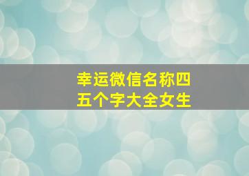 幸运微信名称四五个字大全女生