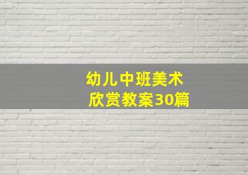 幼儿中班美术欣赏教案30篇