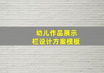 幼儿作品展示栏设计方案模板