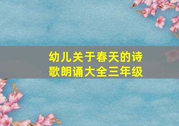 幼儿关于春天的诗歌朗诵大全三年级