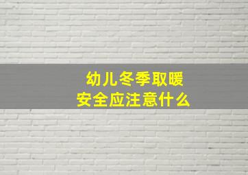 幼儿冬季取暖安全应注意什么