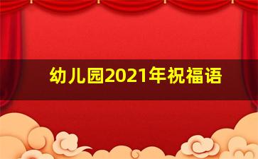 幼儿园2021年祝福语