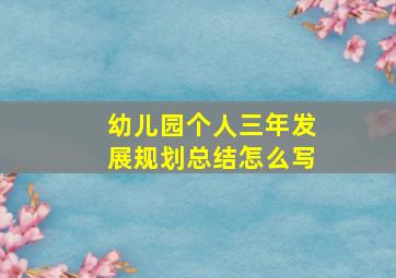 幼儿园个人三年发展规划总结怎么写