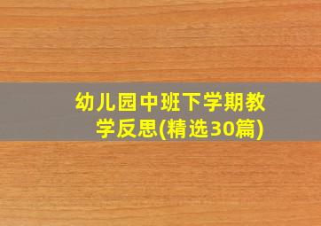 幼儿园中班下学期教学反思(精选30篇)