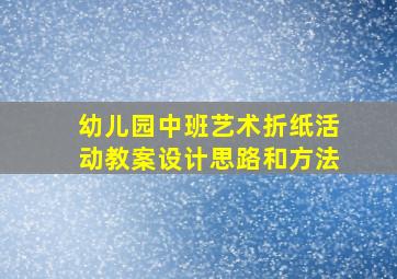 幼儿园中班艺术折纸活动教案设计思路和方法