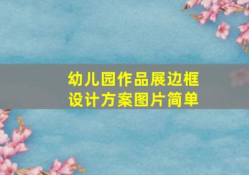 幼儿园作品展边框设计方案图片简单