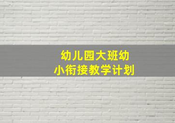 幼儿园大班幼小衔接教学计划