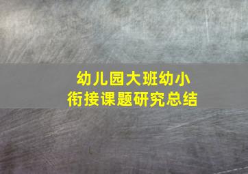 幼儿园大班幼小衔接课题研究总结