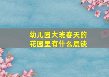 幼儿园大班春天的花园里有什么晨谈