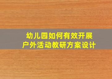 幼儿园如何有效开展户外活动教研方案设计