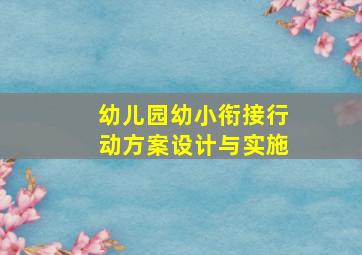 幼儿园幼小衔接行动方案设计与实施