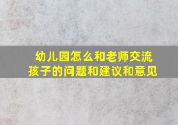 幼儿园怎么和老师交流孩子的问题和建议和意见