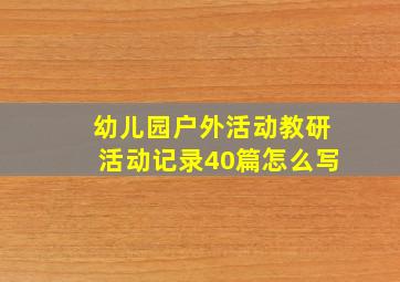 幼儿园户外活动教研活动记录40篇怎么写