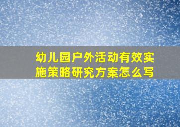 幼儿园户外活动有效实施策略研究方案怎么写