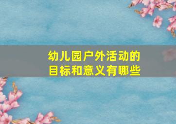 幼儿园户外活动的目标和意义有哪些