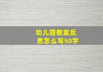 幼儿园教案反思怎么写50字