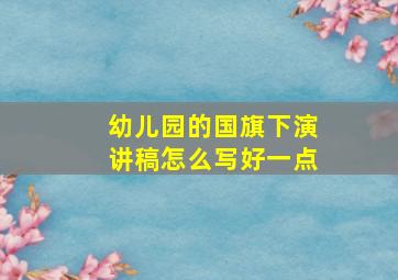 幼儿园的国旗下演讲稿怎么写好一点