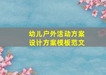 幼儿户外活动方案设计方案模板范文