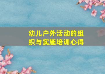 幼儿户外活动的组织与实施培训心得