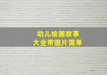 幼儿绘画故事大全带图片简单