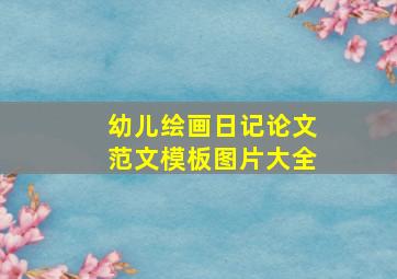 幼儿绘画日记论文范文模板图片大全